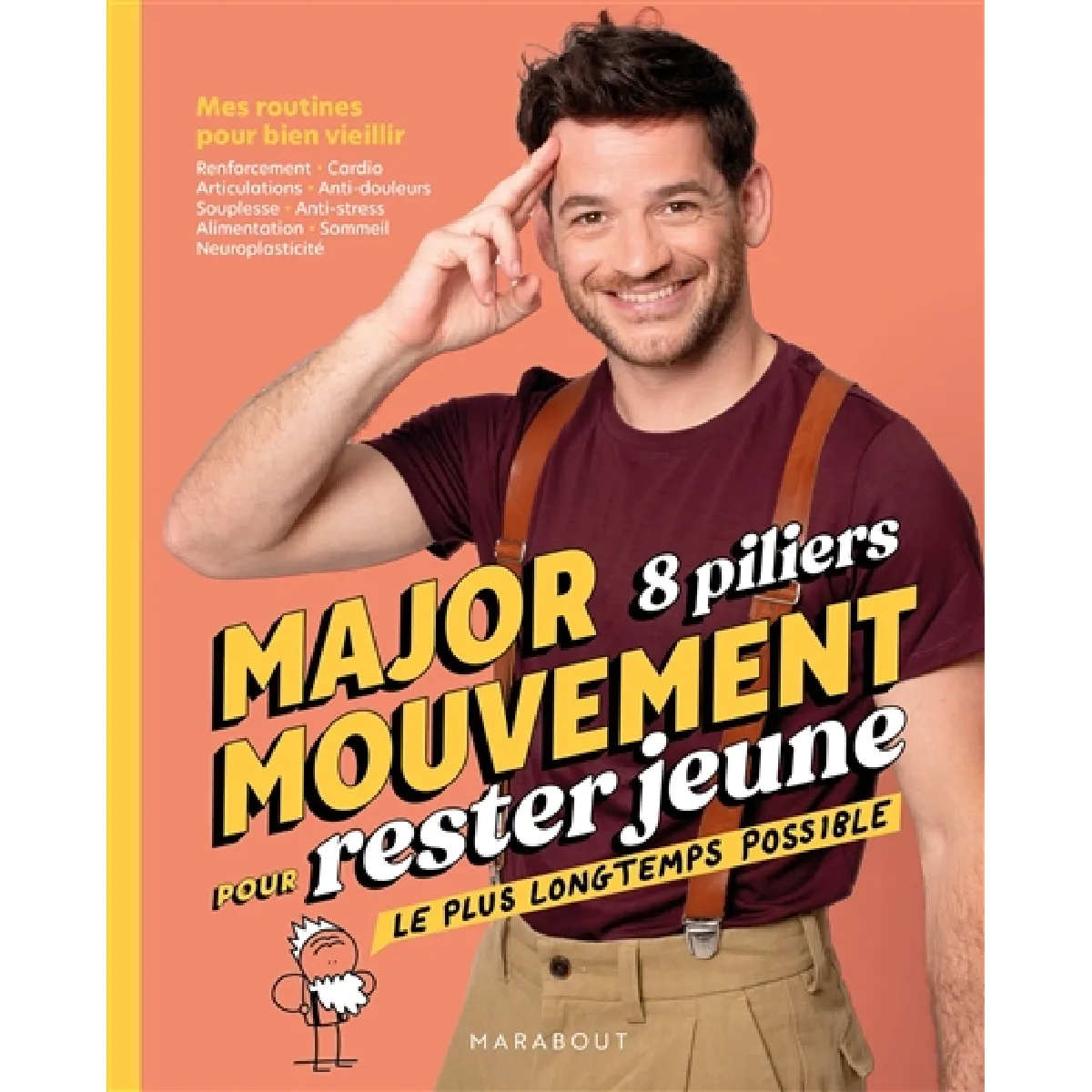 Major mouvement, 8 piliers pour rester jeune le plus longtemps possible : mes routines pour bien vieillir : renforcement, cardio, articulations, anti-douleurs, souplesse, anti-stress, alimentation, sommeil, neuroplasticité
