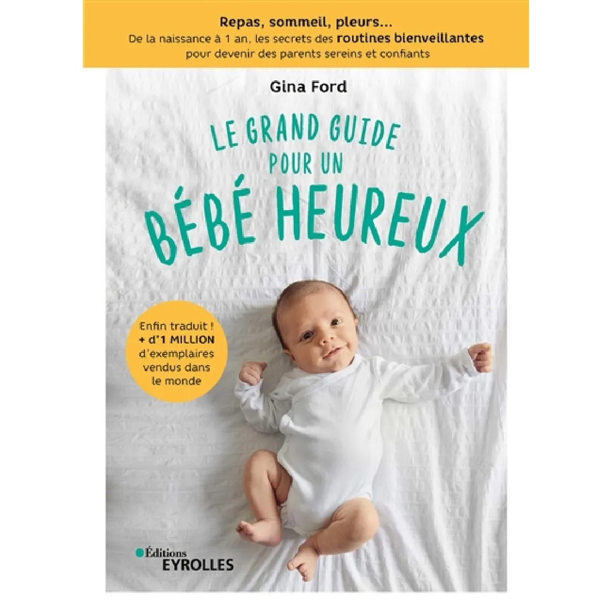 Le grand guide pour un bébé heureux : repas, sommeil, pleurs... : de la naissance à 1 an, les secrets des routines bienveillantes pour devenir des parents sereins et confiants